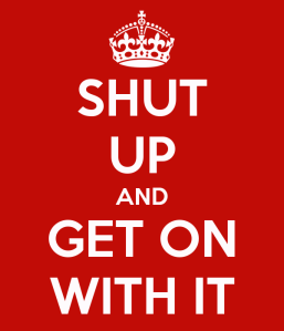 shut-up-and-get-on-with-it